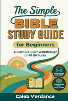 The Simple Bible Study Guide for Beginners: A Clear, No-Guilt Walkthrough of All 66 Books—See the Big Picture of the Bible with Straightforward ... Hands-On Activities (Bible Study Essentials) 3912098093 Book Cover