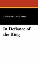 In defiance of the king: A romance of the American Revolution 143442815X Book Cover