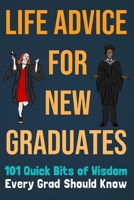 Life Advice For New Graduates 101 Quick Bits of Wisdom Every Grad Should Know: Graduation Gift Idea B088BH444R Book Cover