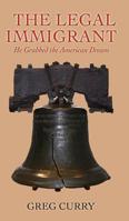 The Legal Immigrant: He Grabbed the American Dream 1545659036 Book Cover