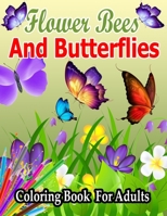 Flower Bees And Butterflies Coloring Book For Adults: Easy Adult Flowers Bees Coloring Book And Simple Designs With Relaxing Flower | Catch Cute insects if you can. B091N8RY12 Book Cover