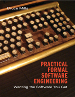 Practical Formal Software Engineering: Wanting the Software You Get 1108818641 Book Cover