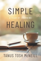 Simple Healing: A Year of Learning 1038364671 Book Cover