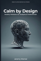 Calm by Design: Anxiety Solutions for Analytical Professionals B0FCFH646P Book Cover