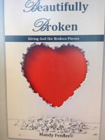 Beautifully Broken: Giving God the Broken Pieces 0982219024 Book Cover