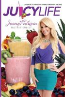 Juicy Life: A Guide to Healthy Living Through Juicing 1542577829 Book Cover