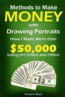 Methods to Make Money with Drawing Portraits: How I Made More Than $50,000 Selling Art Online and Offline 1508825173 Book Cover