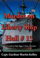 Murder on Liberty Ship Hull # 13: Life of a Liberty Ship Rigger's Extra Activities 1477223738 Book Cover