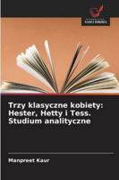 Trzy klasyczne kobiety: Hester, Hetty i Tess. Studium analityczne 6209375200 Book Cover