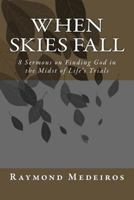 When Skies Fall: 8 Sermons on Finding God in the Midst of Life's Trials 1985835010 Book Cover