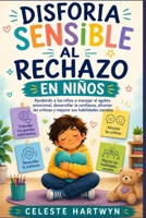 DISFORIA SENSIBLE AL RECHAZO EN NIÑOS: Ayudando a los niños a manejar el agobio emocional, desarrollar la confianza, afrontar las críticas y mejorar sus habilidades sociales (Spanish Edition) B0H71XGY3S Book Cover