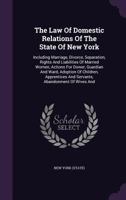 The Law Of Domestic Relations Of The State Of New York: Including Marriage, Divorce, Separation, Rights And Liabilities Of Married Women, Actions For ... And Servants, Abandonment Of Wives And... 1340691264 Book Cover