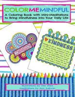 Color Me Mindful: A Coloring Book with Mini-Meditations to Bring Mindfulness Into Your Daily Life 1532824386 Book Cover