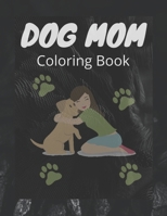 Dog Mom Coloring Book: Dog Mom Quotes Coloring Book: Perfect For Adults/ Girls Or All Ages B092X32CLK Book Cover