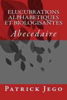 Elucubrations Alphabetiques Et Biologisantes: Abecedaire 1519371705 Book Cover