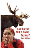 How Do You Milk a Moose Anyway? 1602641242 Book Cover