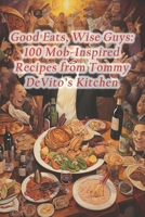 Good Eats, Wise Guys: 100 Mob-Inspired Recipes from Tommy DeVito's Kitchen B0CR2G1M8G Book Cover