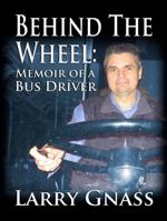 Behind the Wheel: Memoir of a Bus Driver 1937698734 Book Cover