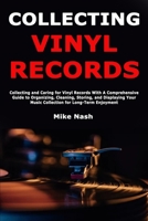 Collecting Vinyl Records: Collecting and Caring for Vinyl Records With A Comprehensive Guide to Organizing, Cleaning, Storing, and Displaying Your Music Collection for Long-Term Enjoyment B0GF22J2HY Book Cover