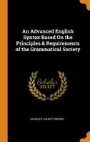 An Advanced English Syntax: Based On the Principles and Requirements of the Grammatical Society 1015445101 Book Cover