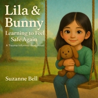 Lila and Bunny: Learning to Feel Safe Again, A Trauma-Informed Read Aloud B0GDQYPLTT Book Cover