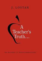 A Teacher's Truth...: An Account of Interconnections 145207254X Book Cover