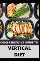 COMPREHENSIVE GUIDE TO VERTICAL DIET: PREFECT GUIDE OF VERTICAL DIET PLUS 100 RECIPES FOR WEIGHT LOSS MANAGING DIABETES HEALTHY MEAL PLAN FOR GOOD LIVING B08HGRW94M Book Cover