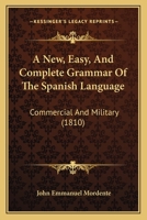 A New, Easy, And Complete Grammar Of The Spanish Language: Commercial And Military 1165276852 Book Cover