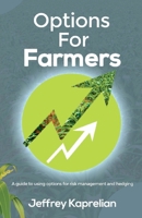 Options for Farmers: A guide to using options for risk management and hedging 1710041714 Book Cover