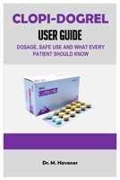 CLO-PIDOGREL USER GUIDE: Dosage, Effects & Safe Use Explained B0FP3T33QS Book Cover