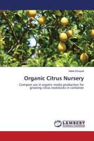 Organic Citrus Nursery: Compost use in organic media production for growing citrus rootstocks in container 3659607223 Book Cover