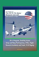 The History of the XV-15 Tilt Rotor Research Aircraft: From Concept to Flight - XV-3 Program, Stability Issues, Army and Navy Participation, VTOL, Flight Research Incidents and Crash, V-22 Osprey 1521185158 Book Cover