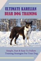 Ultimate Karelian Bear Dog Training: Simple, Fast & Easy To Follow Training Strategies For Your Dog: Down B09BSZWQWX Book Cover