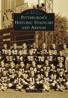 Pittsburgh's Historic Stadiums and Arenas 1467161268 Book Cover