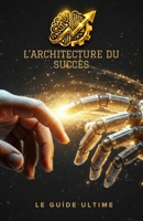L'ARCHITECTURE DU SUCCÈS LE GUIDE ULTIME: Le plan radical pour automatiser votre business, dominer l'IA et ne plus jamais vendre votre temps. (French Edition) B0GP66ZKGQ Book Cover