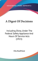 A Digest of Decisions (Including Dicta) Under the Federal Safety Appliance and Hours of Service Acts ... with References to or Excerpts from Additional Cases in Which the Acts Have Been Construed; Ord 1165274345 Book Cover