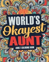 Worlds Okayest Aunt: A Snarky, Irreverent & Funny Aunt Coloring Book for Adults: Volume 1 (Funny Gifts for Aunt) 1983775797 Book Cover