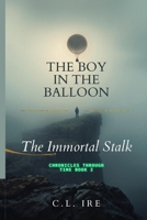 The Immortal Stalk: (The Boy in the Balloon: Chronicles Through Time, Book 2) B0GVDXGV81 Book Cover