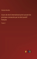 Cours de droit international privé suivant les principes consacrés par le droit positif français: Tome 2 3385015413 Book Cover