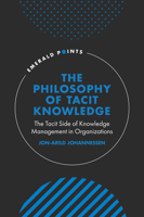 The Philosophy of Tacit Knowledge: The Tacit Side of Knowledge Management in Organizations 1803826789 Book Cover
