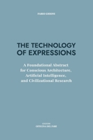 THE TECHNOLOGY OF EXPRESSIONS: A Foundational Abstract for Conscious Architecture, Artificial Intelligence, and Civilizational Research B0FV8JW3GL Book Cover