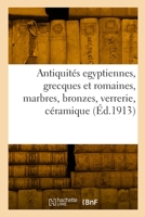 Antiquités egyptiennes, grecques et romaines, marbres, bronzes, verrerie, céramique 2329791909 Book Cover