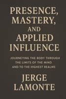 The Body as Compass: Presence, Mastery, and Applied Influence: Cultivating Intense Presence B0FT3JJ3GC Book Cover