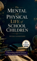 The Mental and Physical Life of School Children: Understanding Child Development, Learning, and Educational Psychology (Edited by Gyan Book Bharat with Readers Note) B0HNXWNY3T Book Cover