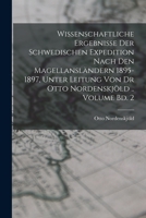 Wissenschaftliche Ergebnisse Der Schwedischen Expedition Nach Den Magellansl�ndern 1895-1897, Unter Leitung Von Dr Otto Nordenskj�ld .. Volume Bd. 2 1018515402 Book Cover