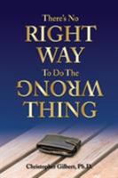 There's No Right Way To Do The Wrong Thing 0997930330 Book Cover