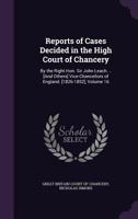 Reports of Cases Decided in the High Court of Chancery: By the Right Hon. Sir John Leach ... [And Others] Vice-Chancellors of England. [1826-1852], Volume 16 1341190854 Book Cover