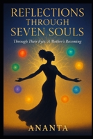 Reflections Through Seven Souls: Through Their Eyes: A Mother's Becoming (The Awakening Series - The Complete Collection) B0FNJPXWRZ Book Cover