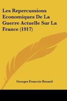 Les Repercussions Economiques De La Guerre Actuelle Sur La France (1917) 1160175993 Book Cover