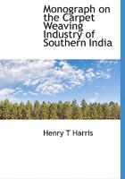 Monograph on the Carpet Weaving Industry of Southern India 1117056252 Book Cover